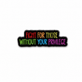 Fight for Those Without Your Privilege Metal Pin Badge