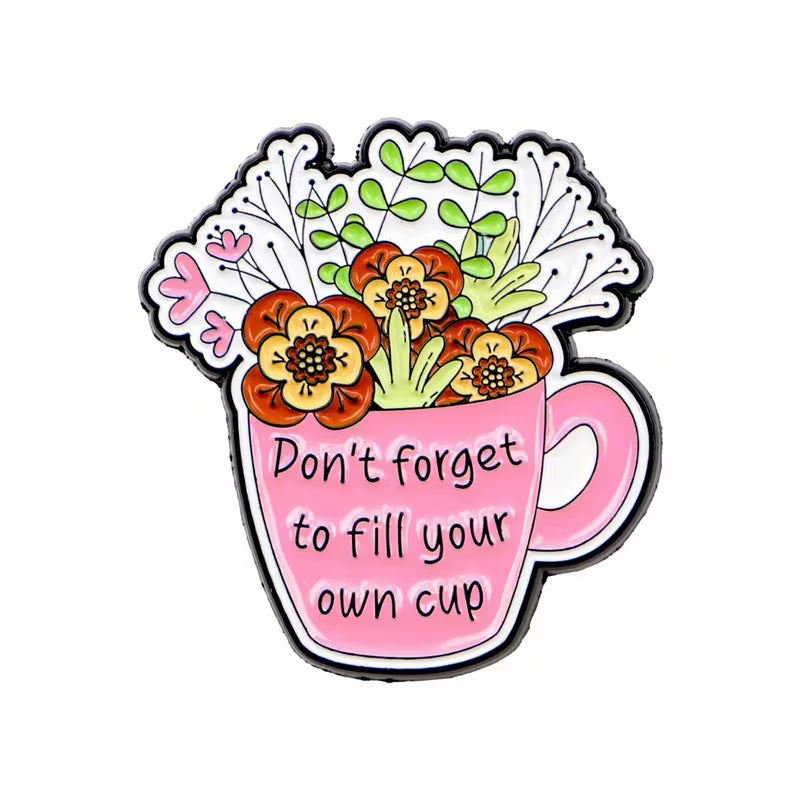 Don’t Forget to Fill Your Own Cup Pink Metal Pin Badge