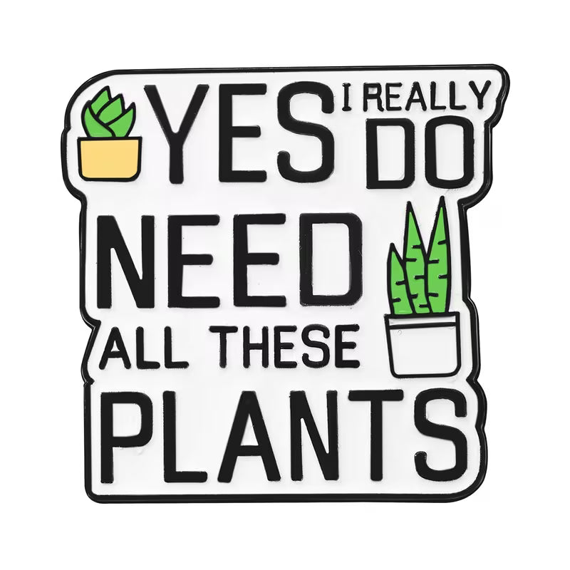 Yes, I Really Do Need All These Plants Metal Pin Badge