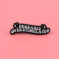 Probably Overstimulated Pin Badge