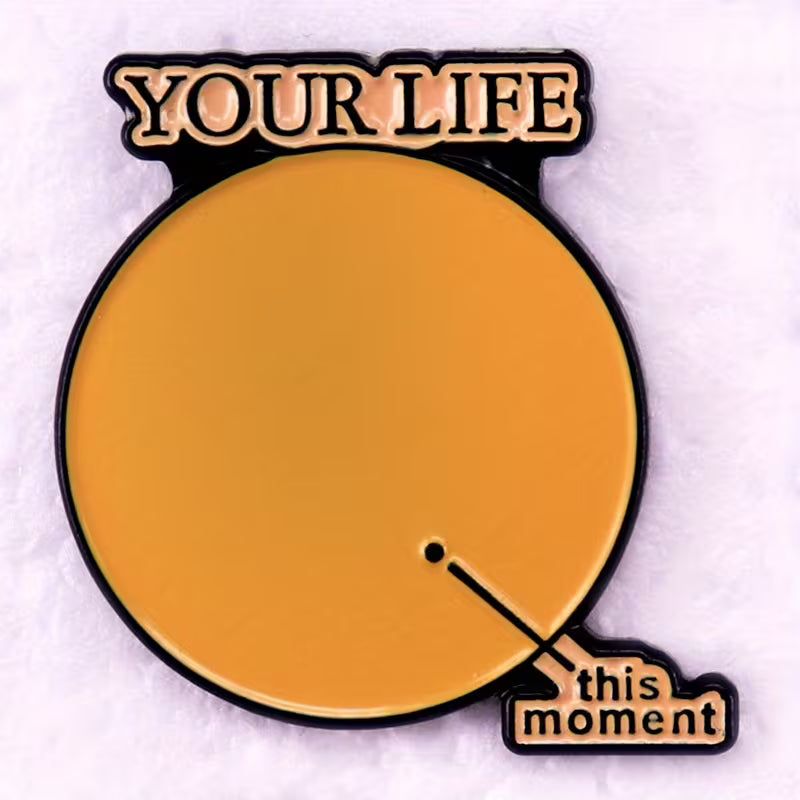 Your Life Is This Moment Metal Pin Badge