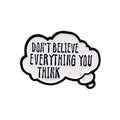 Don’t Believe Everything You Think Metal Pin Badge