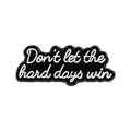 Don’t Let the Hard Days Win Metal Pin Badge
